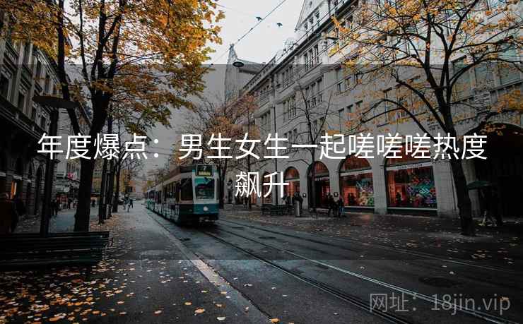 年度爆点：男生女生一起嗟嗟嗟热度飙升
