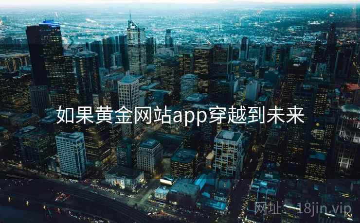 如果黄金网站app穿越到未来