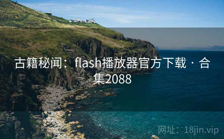 古籍秘闻：flash播放器官方下载 · 合集2088